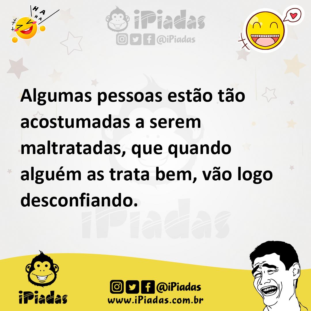 Ilustração de Algumas pessoas estão tão acostumadas a serem maltratadas, que quando... no iPiadas