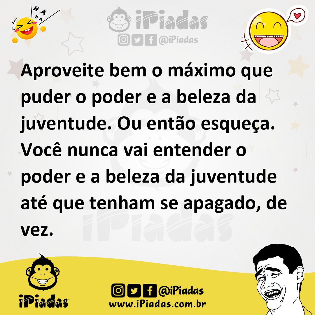 Ilustração de Aproveite bem o máximo que puder o poder e a beleza da juventude. Ou e... no iPiadas