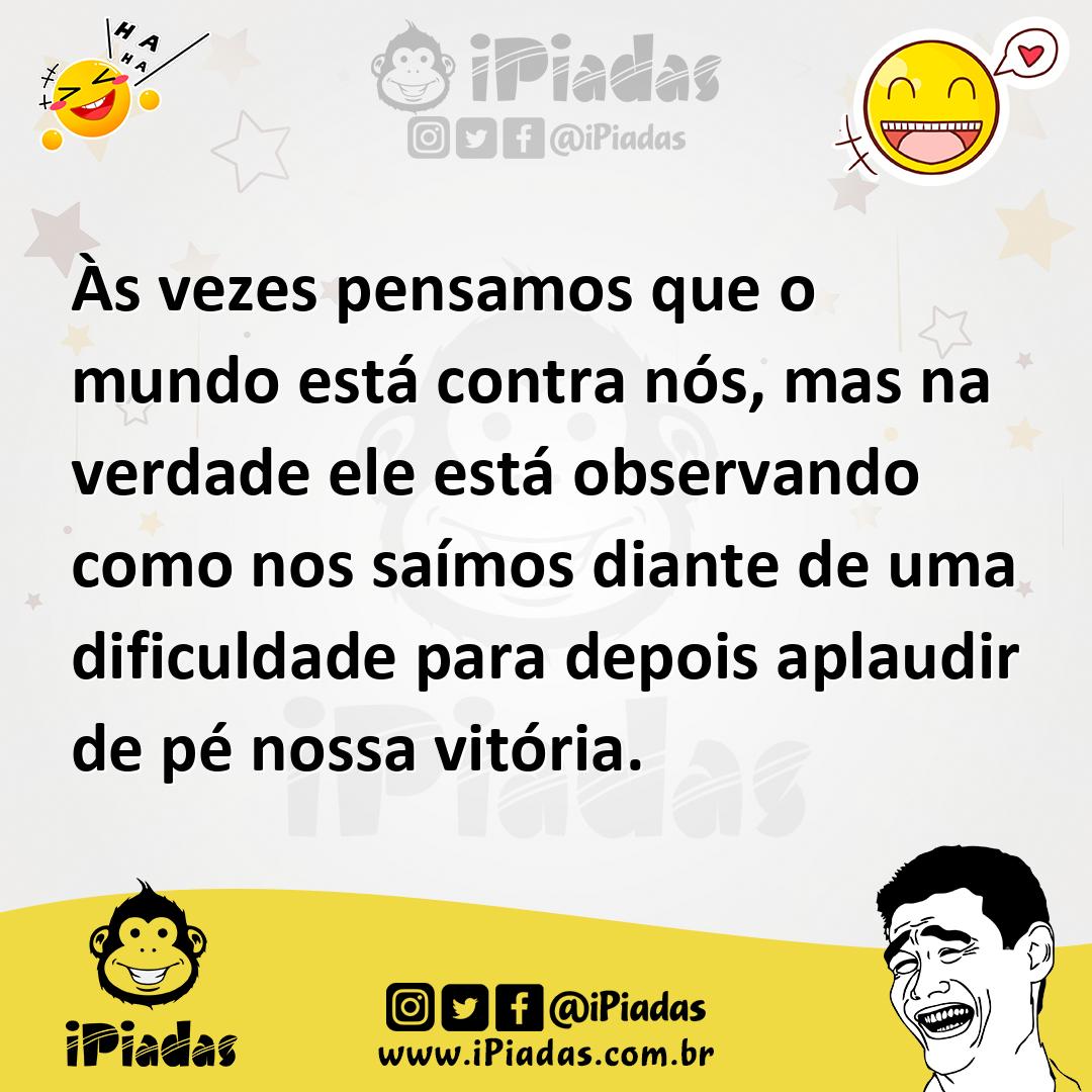 Ilustração de Às vezes pensamos que o mundo está contra nós, mas na verdade ele está... no iPiadas