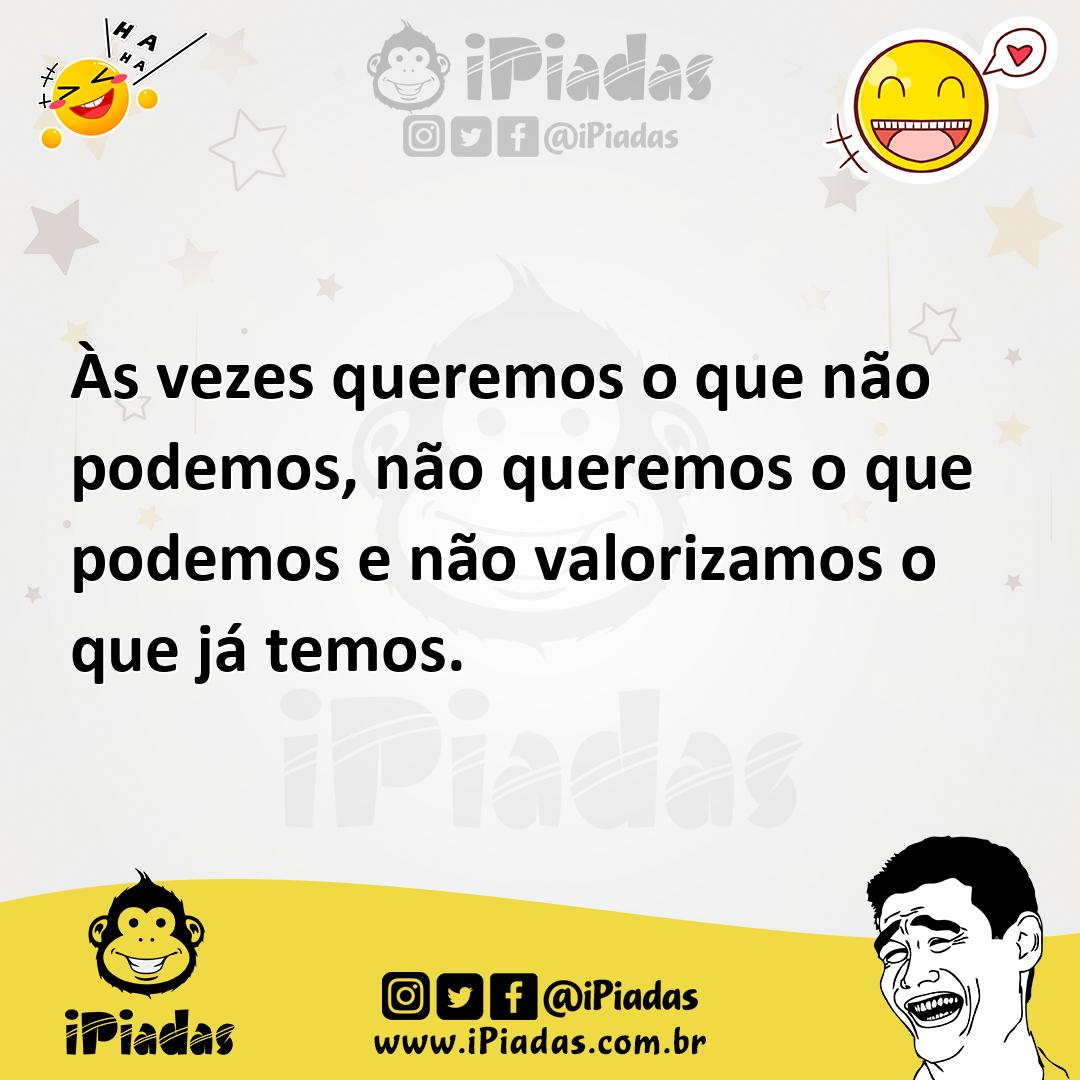 Ilustração de Às vezes queremos o que não podemos, não queremos o que podemos e não... no iPiadas