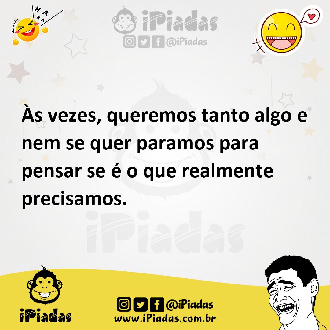 Ilustração de Às vezes, queremos tanto algo e nem se quer paramos para pensar se é o... no iPiadas