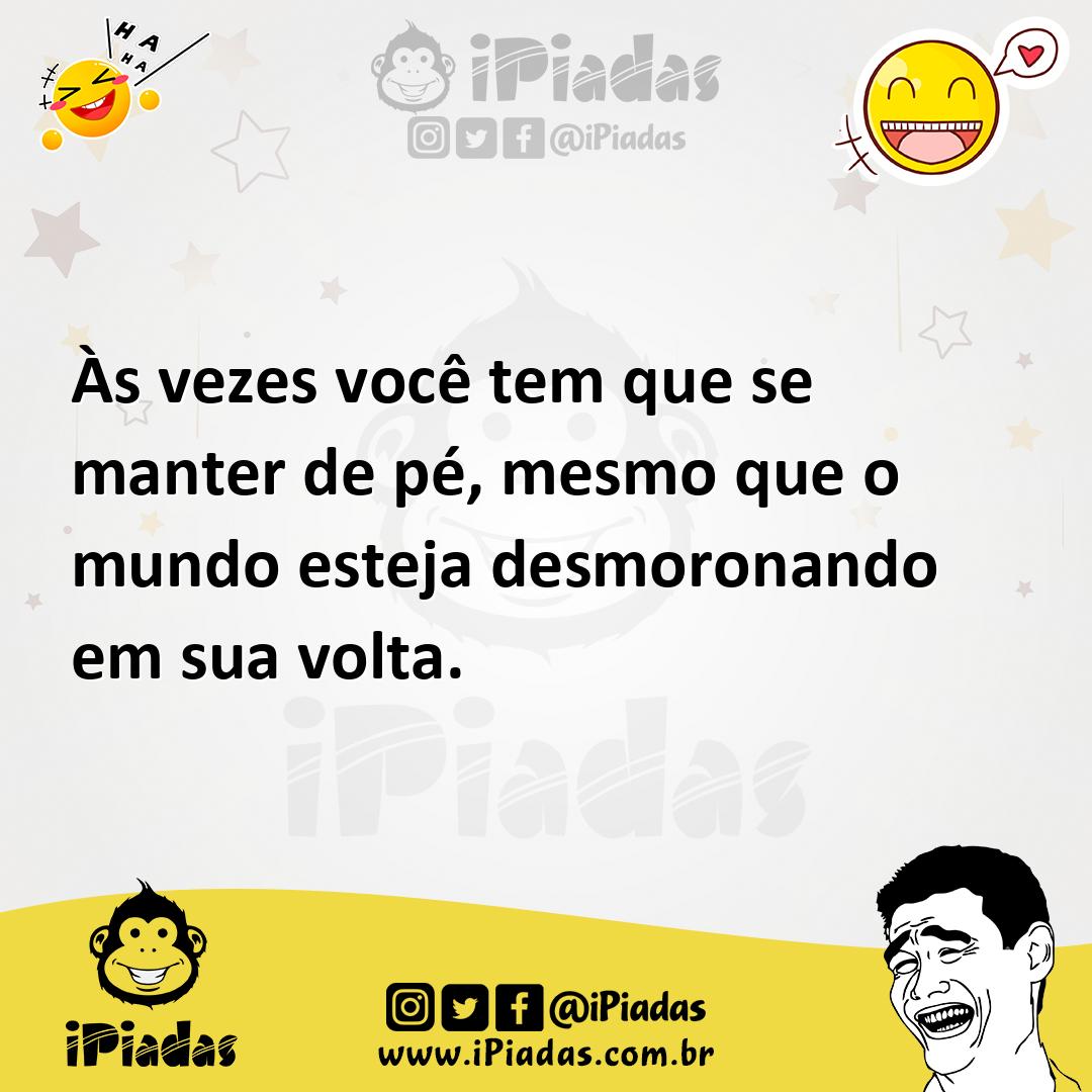 Ilustração de Às vezes você tem que se manter de pé, mesmo que o mundo esteja desmor... no iPiadas