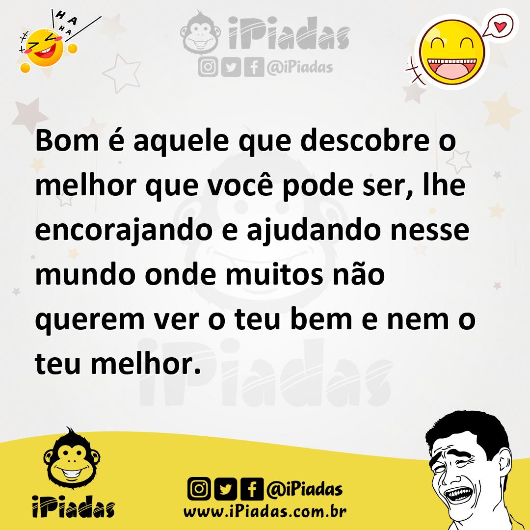 Ilustração de Bom é aquele que descobre o melhor que você pode ser, lhe encorajando... no iPiadas