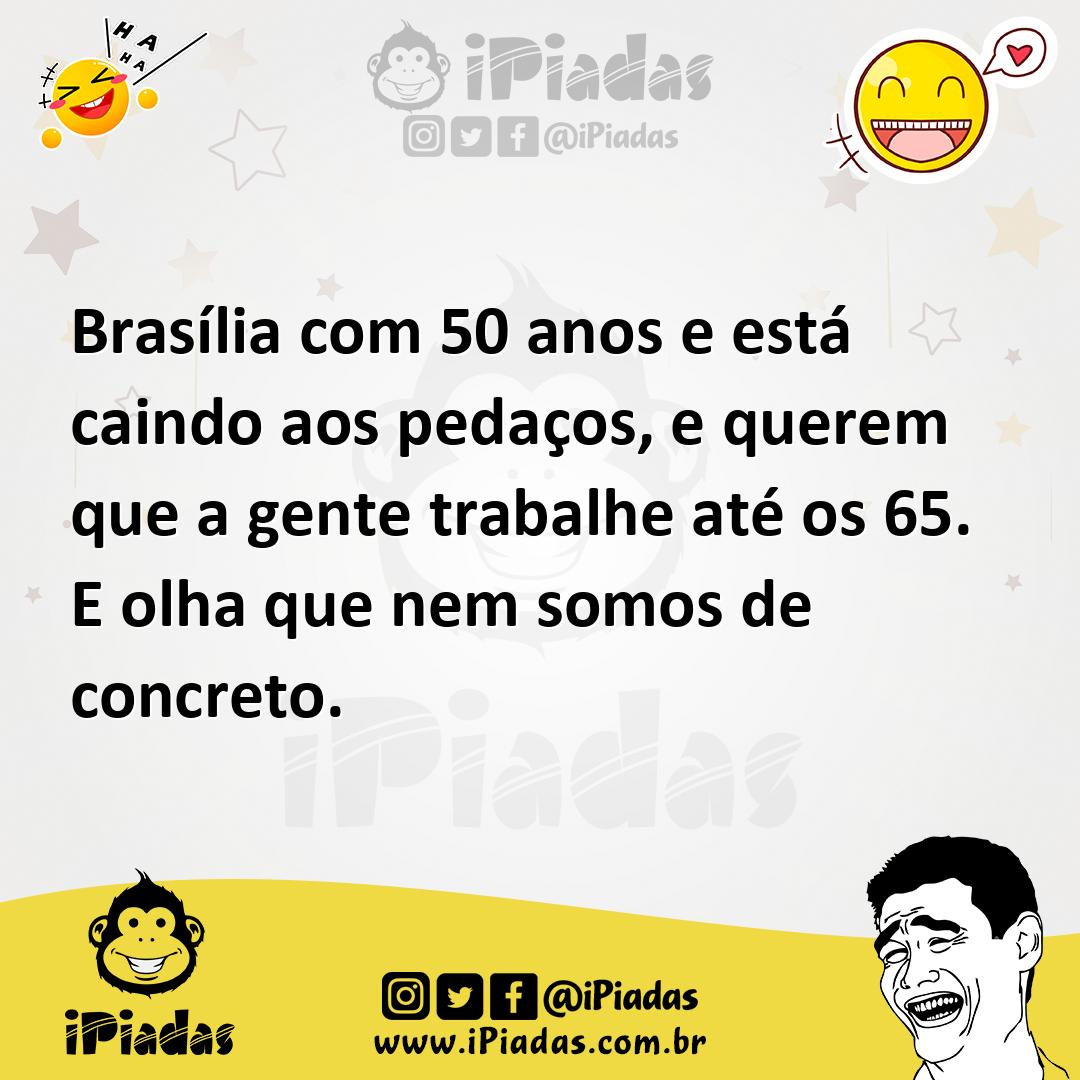 Ilustração de Brasília com 50 anos e está caindo aos pedaços, e querem que a gente t... no iPiadas