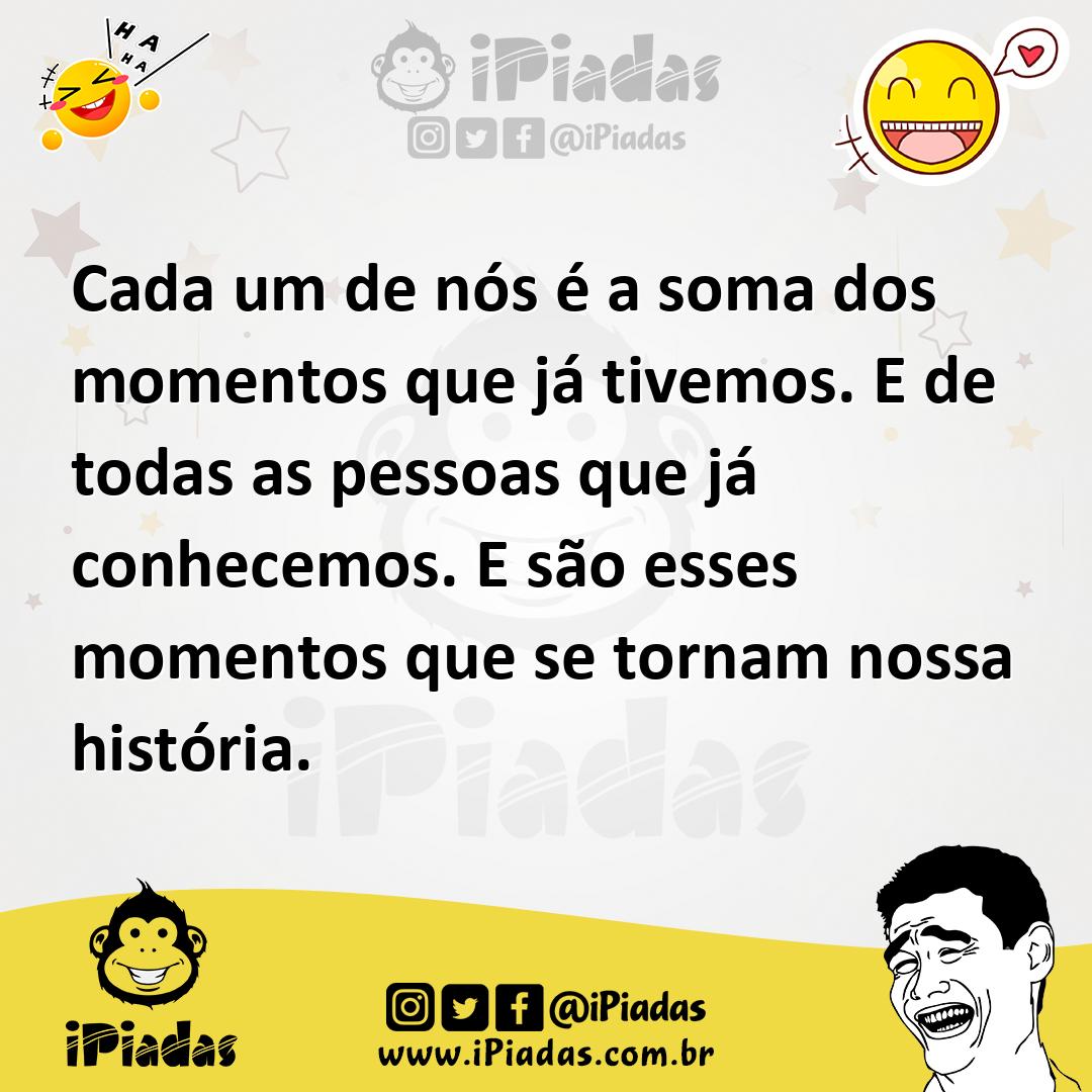 Ilustração de Cada um de nós é a soma dos momentos que já tivemos. E de todas as pes... no iPiadas