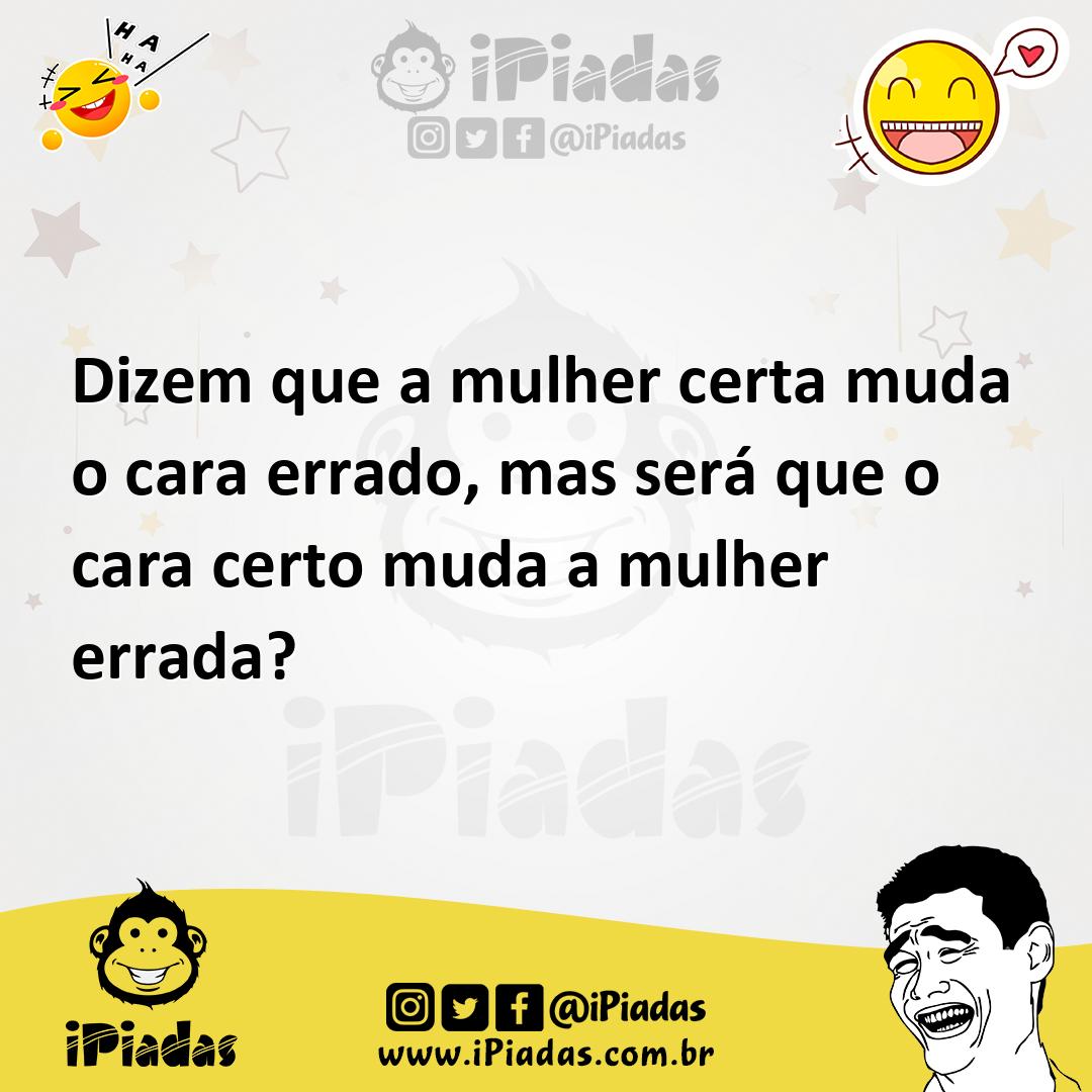 Ilustração de Dizem que a mulher certa muda o cara errado, mas será que o cara certo... no iPiadas