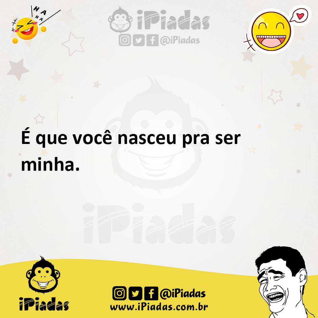 Ilustração de É que você nasceu pra ser minha. no iPiadas
