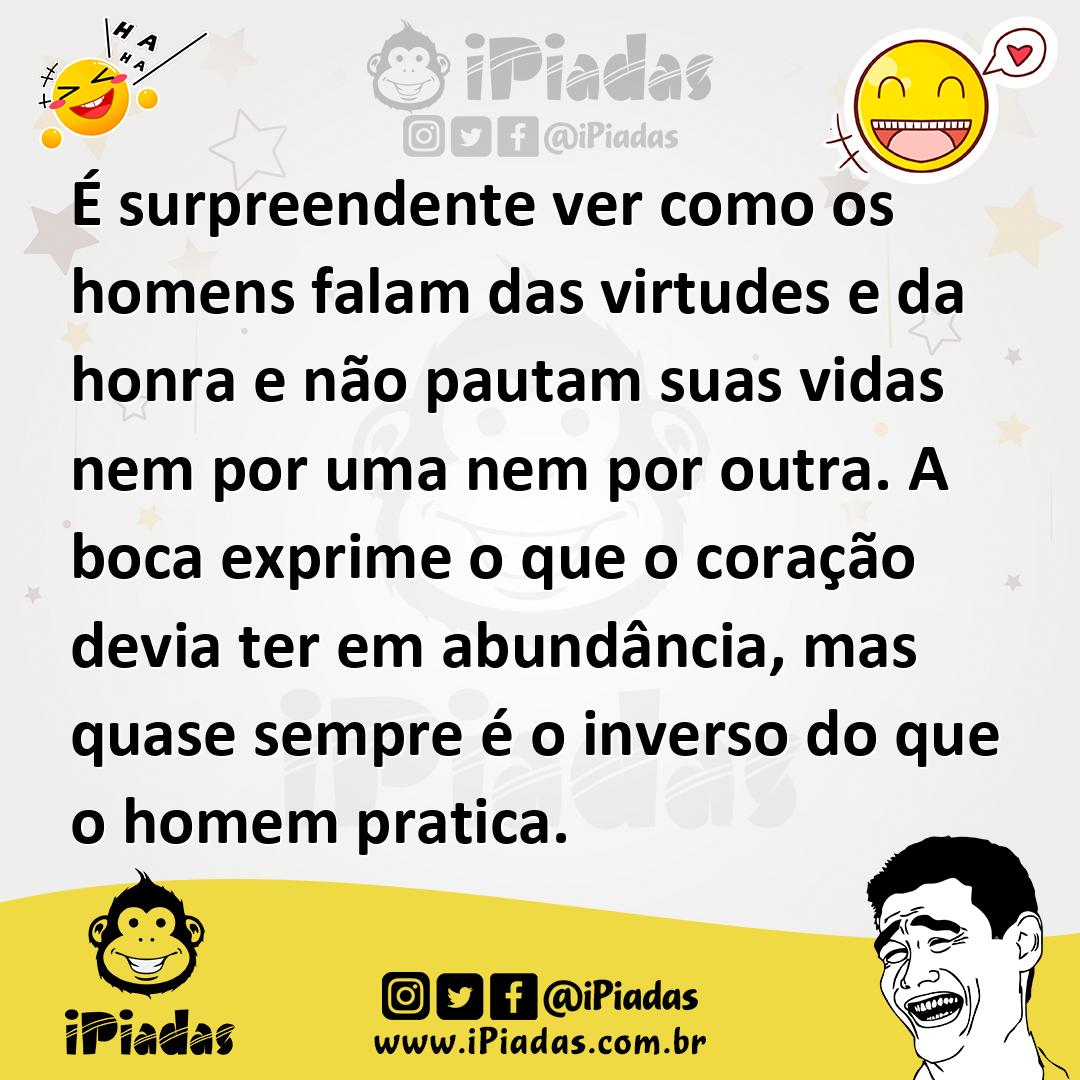 Ilustração de É surpreendente ver como os homens falam das virtudes e da honra e não... no iPiadas