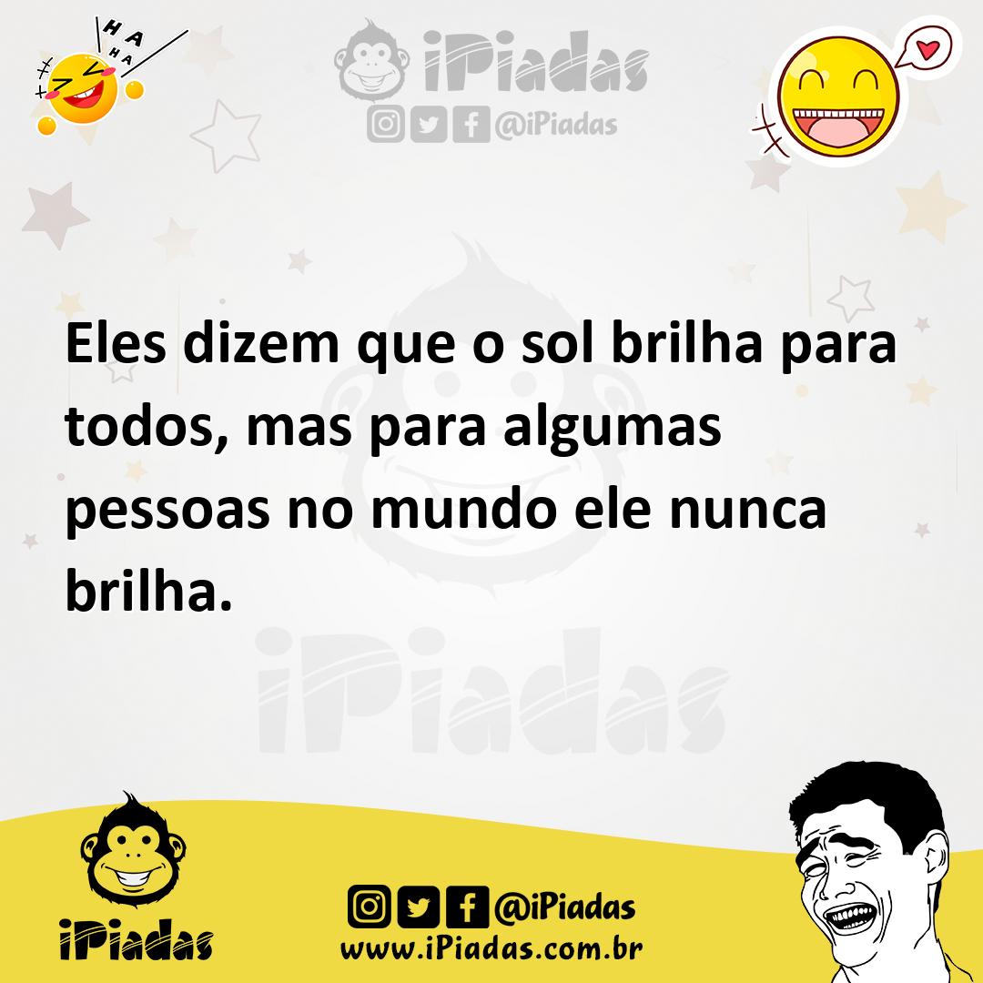 Ilustração de Eles dizem que o sol brilha para todos, mas para algumas pessoas no mu... no iPiadas