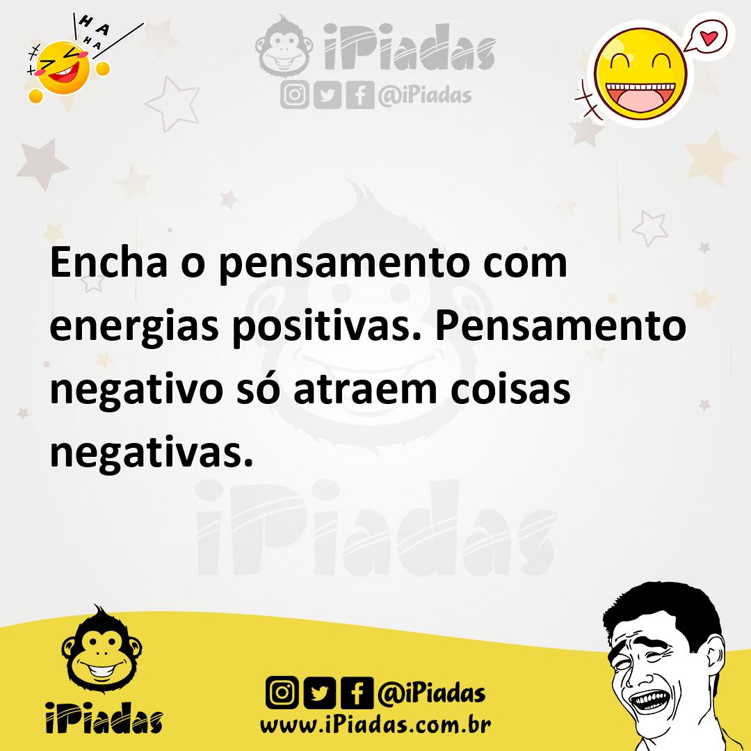 Ilustração de Encha o pensamento com energias positivas. Pensamento negativo só atra... no iPiadas