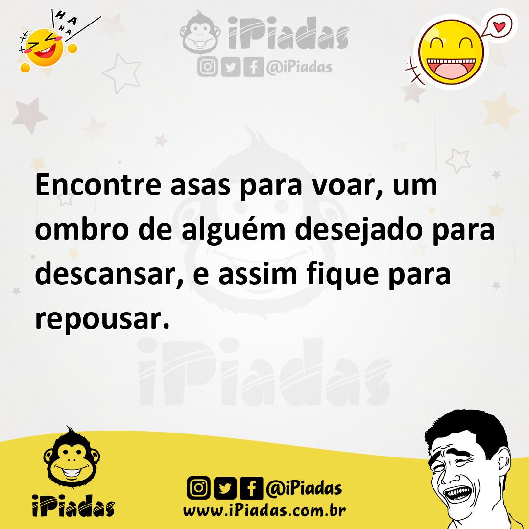 Ilustração de Encontre asas para voar, um ombro de alguém desejado para descansar, e... no iPiadas