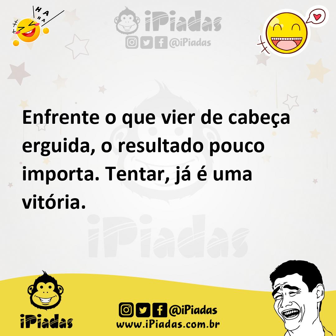 Ilustração de Enfrente o que vier de cabeça erguida, o resultado pouco importa. Tent... no iPiadas