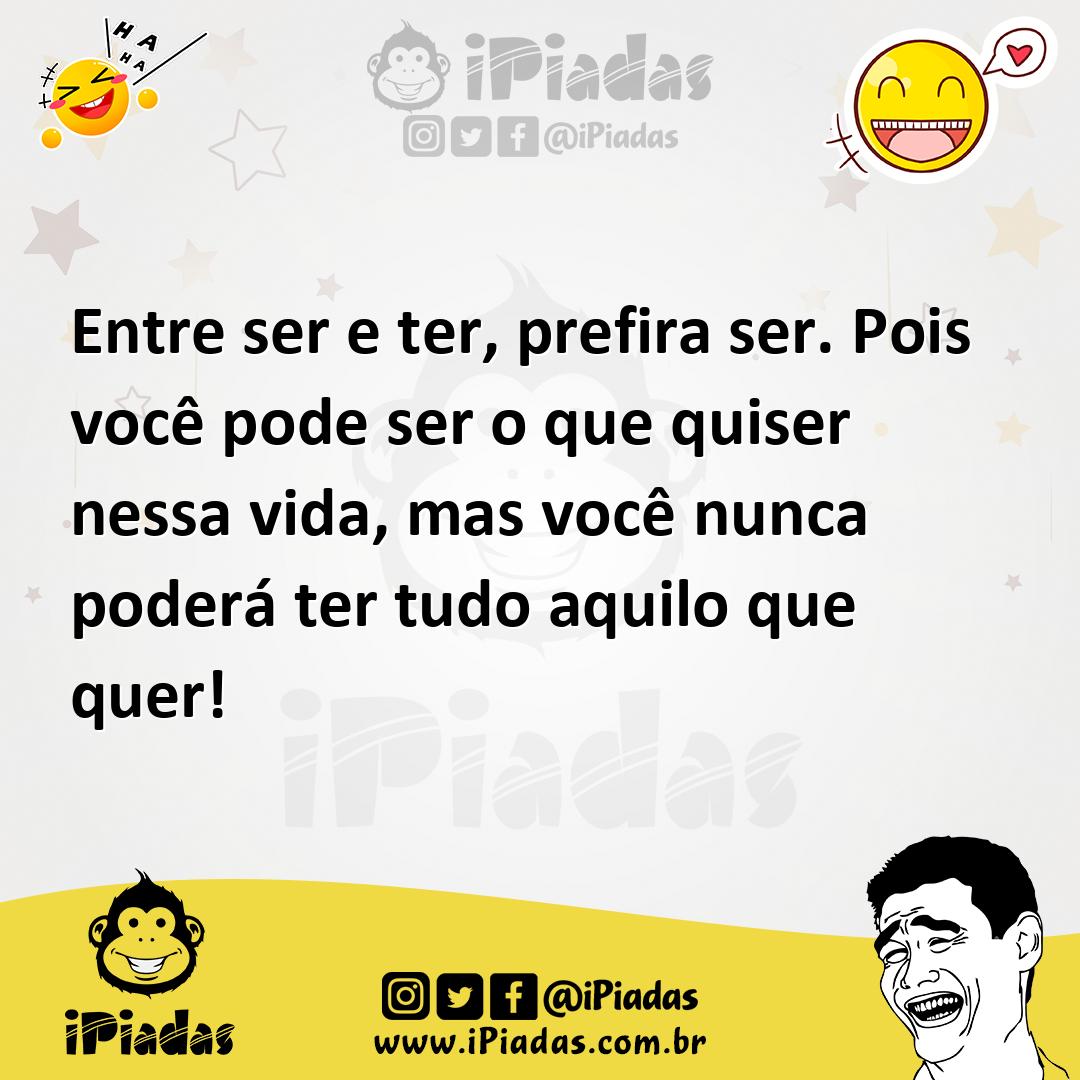 Ilustração de Entre ser e ter, prefira ser. Pois você pode ser o que quiser nessa vi... no iPiadas