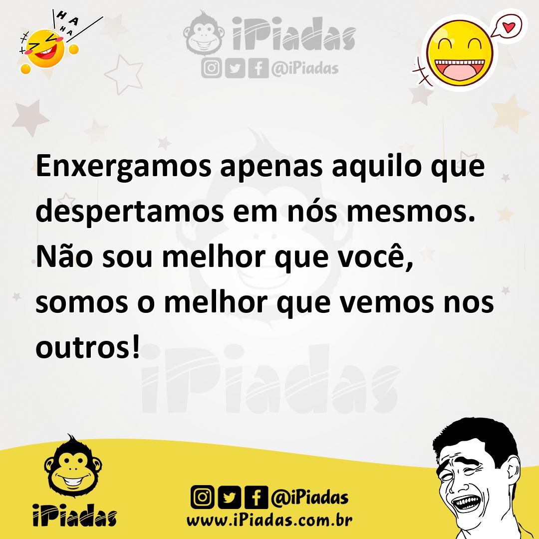 Ilustração de Enxergamos apenas aquilo que despertamos em nós mesmos. Não sou melhor... no iPiadas