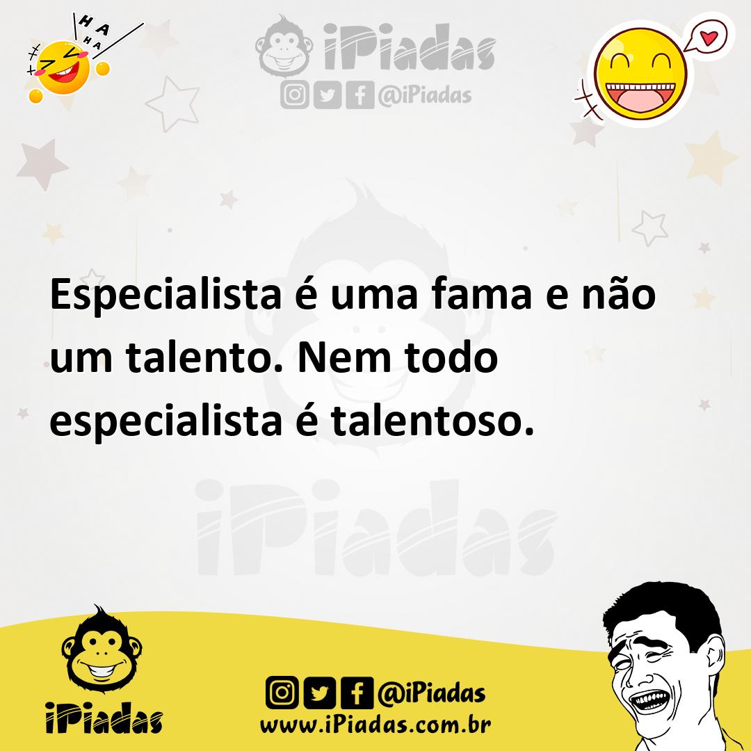 Ilustração de Especialista é uma fama e não um talento. Nem todo especialista é tale... no iPiadas