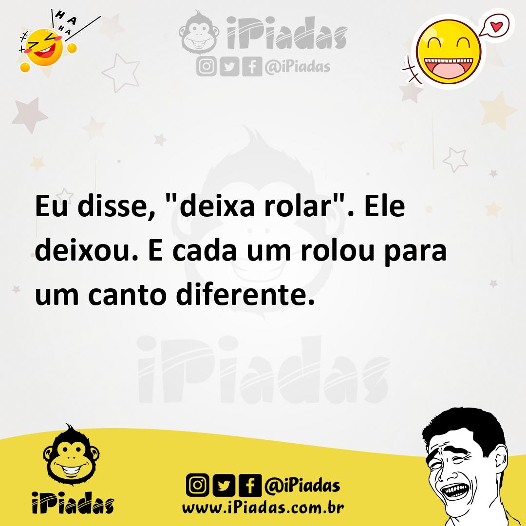Ilustração de Eu disse, "deixa rolar". Ele deixou. E cada um rolou para um canto dif... no iPiadas