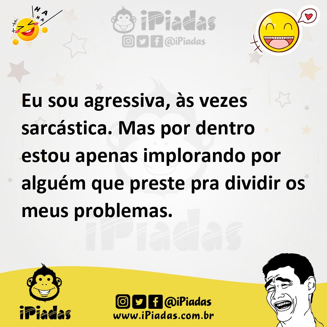Ilustração de Eu sou agressiva, às vezes sarcástica. Mas por dentro estou apenas imp... no iPiadas