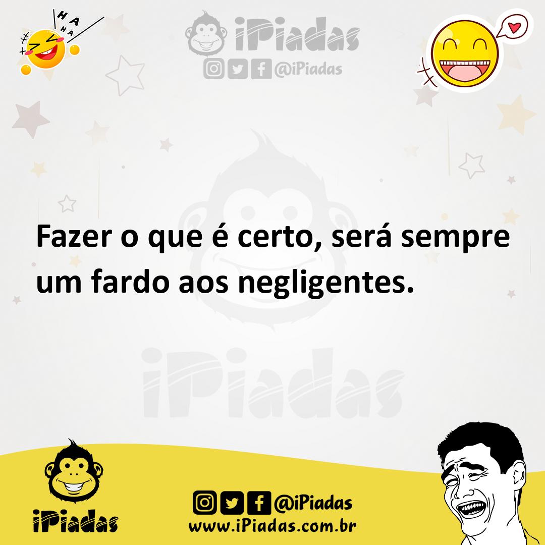 Ilustração de Fazer o que é certo, será sempre um fardo aos negligentes. no iPiadas
