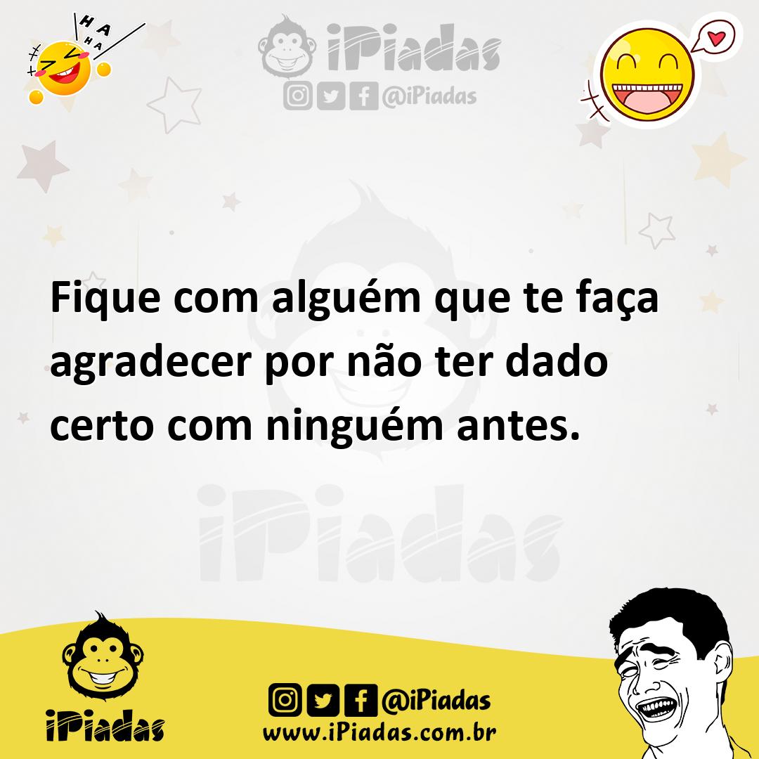 Ilustração de Fique com alguém que te faça agradecer por não ter dado certo com ning... no iPiadas
