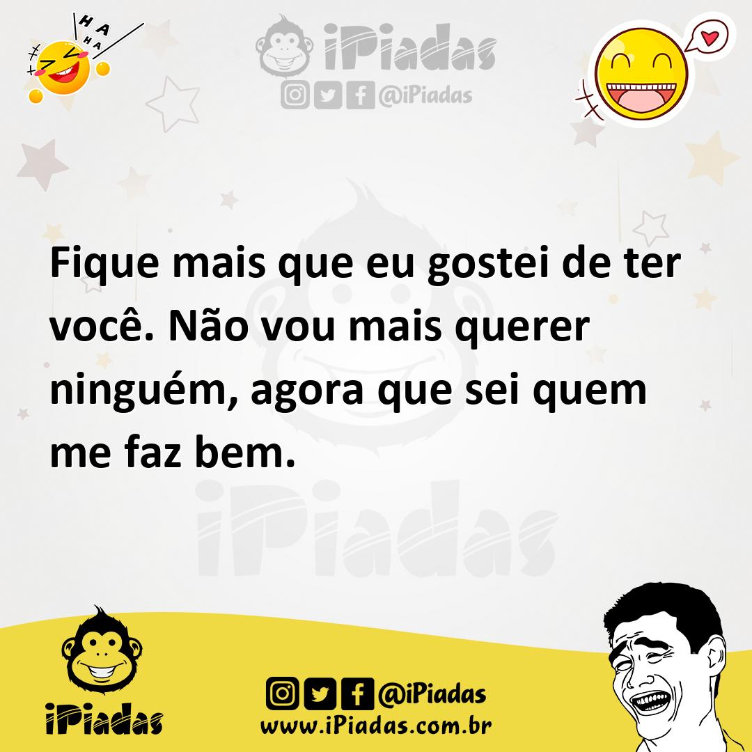 Ilustração de Fique mais que eu gostei de ter você. Não vou mais querer ninguém, ago... no iPiadas
