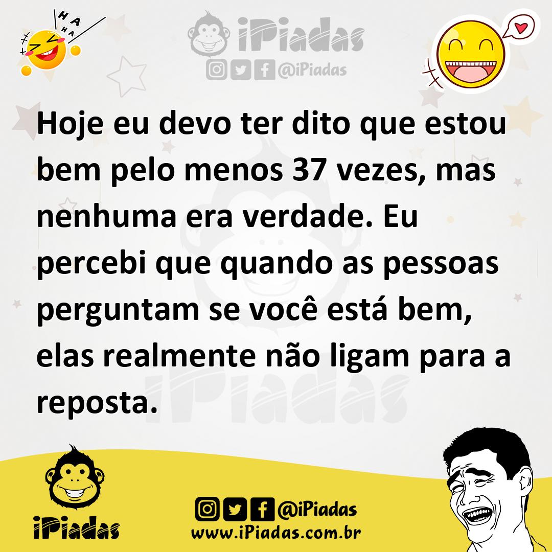 Ilustração de Hoje eu devo ter dito que estou bem pelo menos 37 vezes, mas nenhuma e... no iPiadas