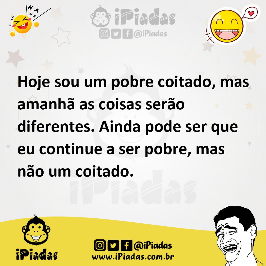 Ilustração de Hoje sou um pobre coitado, mas amanhã as coisas serão diferentes. Aind... no iPiadas