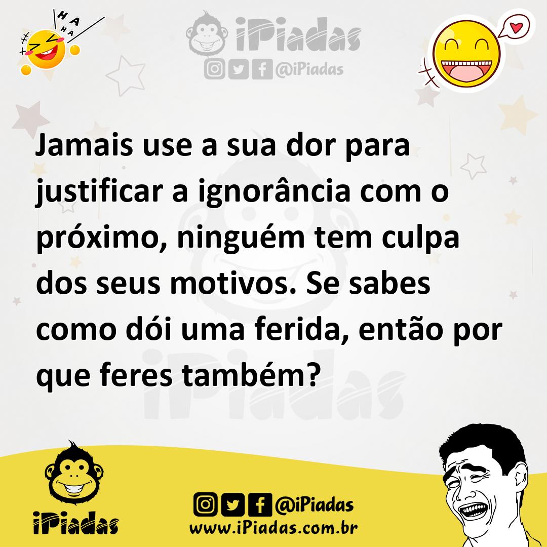 Ilustração de Jamais use a sua dor para justificar a ignorância com o próximo, ningu... no iPiadas
