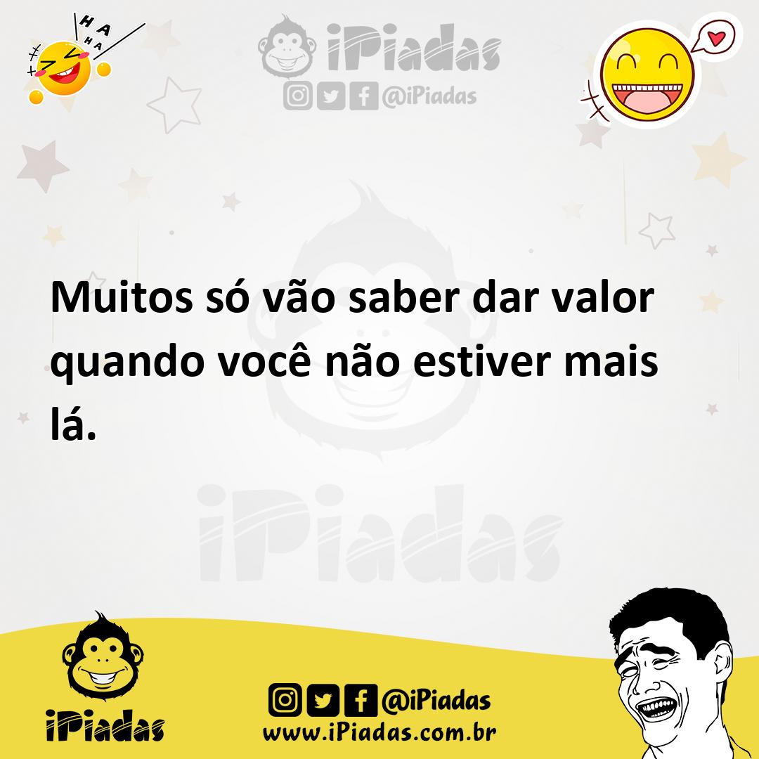 Ilustração de Muitos só vão saber dar valor quando você não estiver mais lá. no iPiadas
