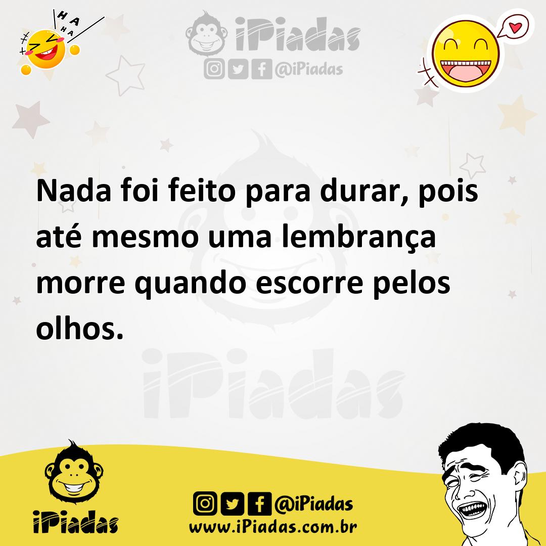 Ilustração de Nada foi feito para durar, pois até mesmo uma lembrança morre quando e... no iPiadas