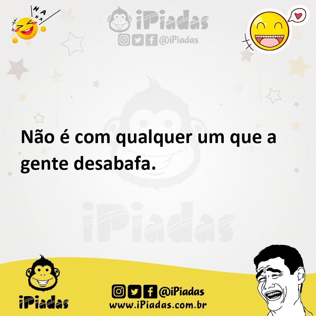 Ilustração de Não é com qualquer um que a gente desabafa. no iPiadas