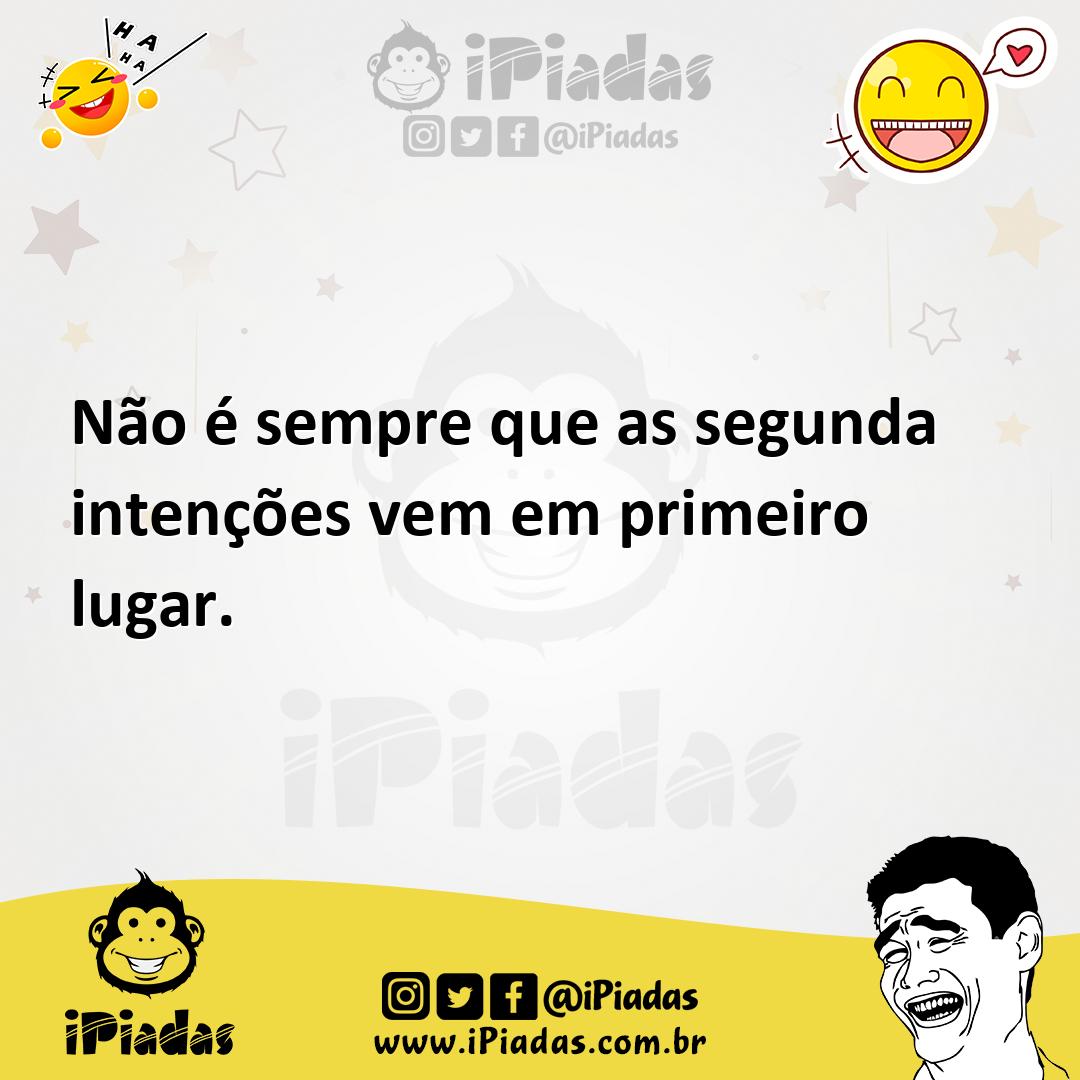 Ilustração de Não é sempre que as segunda intenções vem em primeiro lugar. no iPiadas