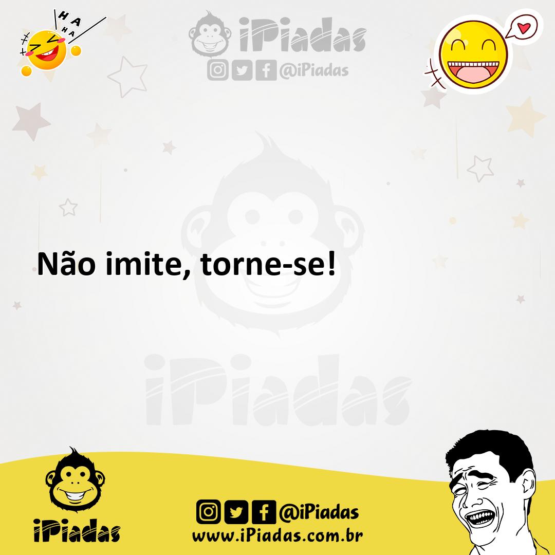 Ilustração de Não imite, torne-se! no iPiadas