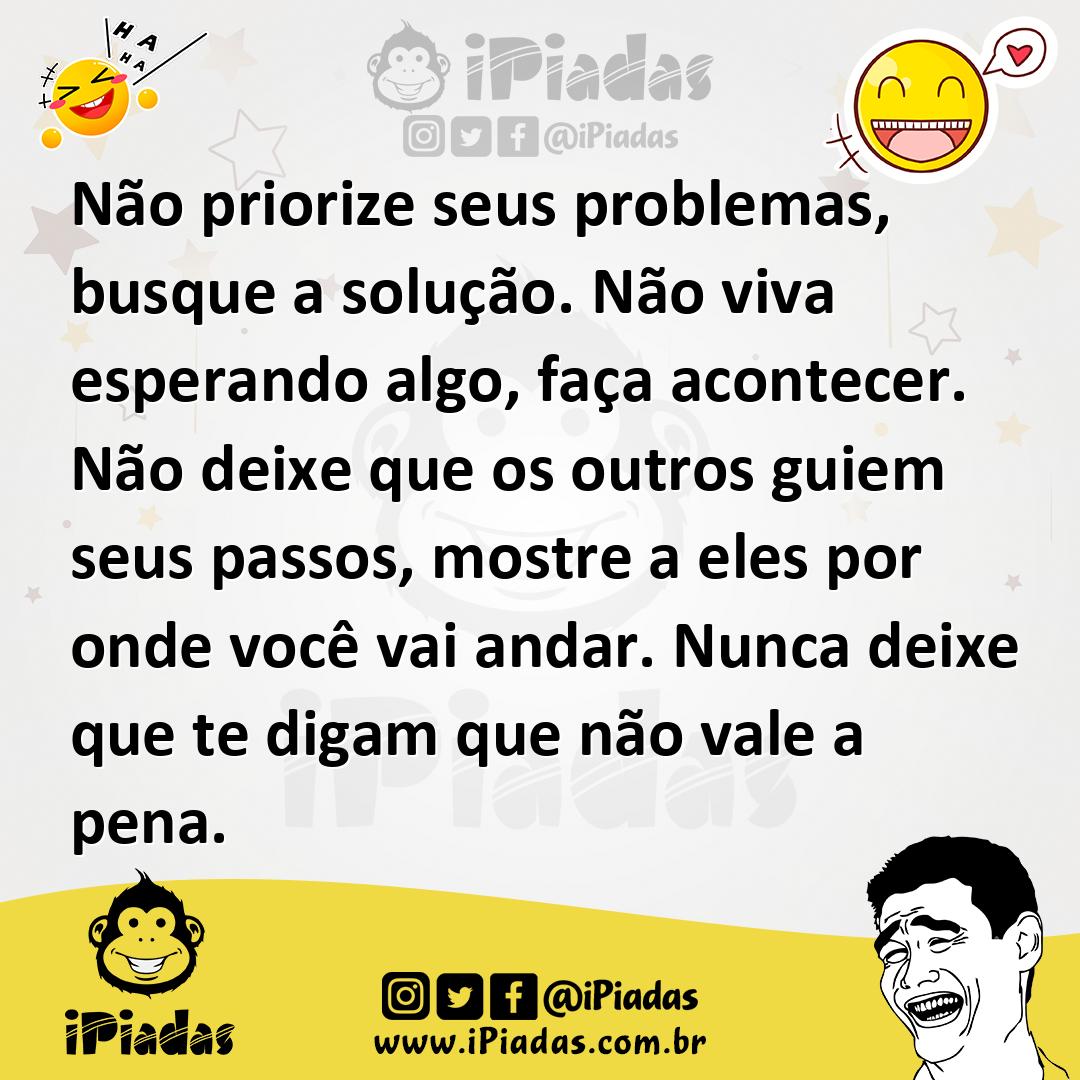 Ilustração de Não priorize seus problemas, busque a solução. Não viva esperando algo... no iPiadas