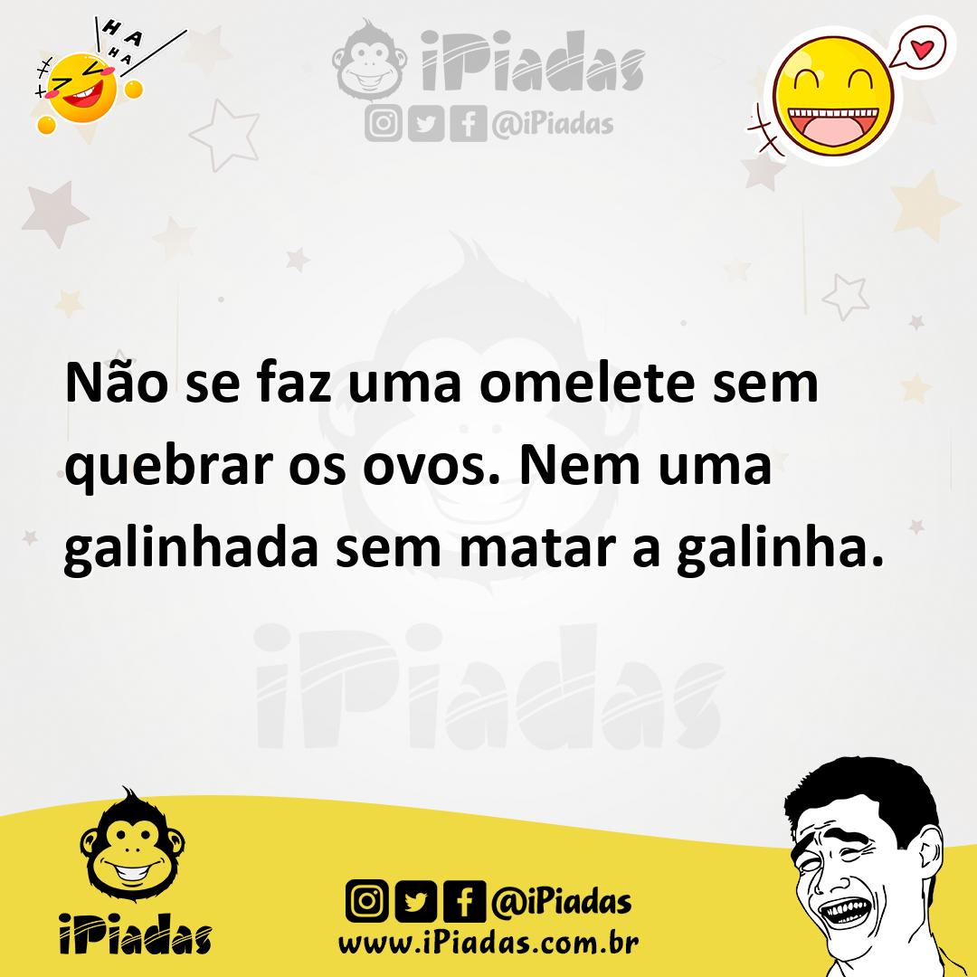 Ilustração de Não se faz uma omelete sem quebrar os ovos. Nem uma galinhada sem mata... no iPiadas