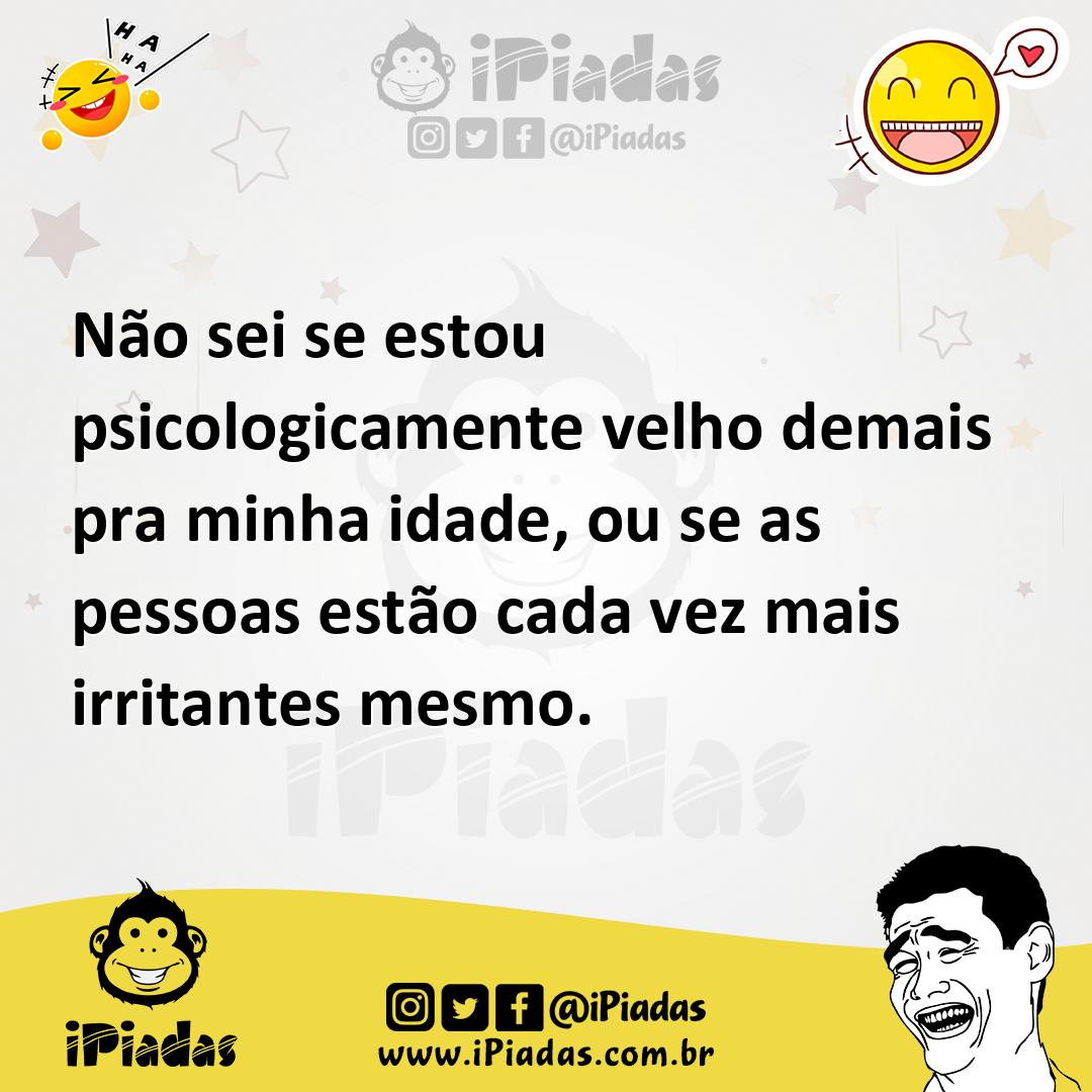 Ilustração de Não sei se estou psicologicamente velho demais pra minha idade, ou se... no iPiadas
