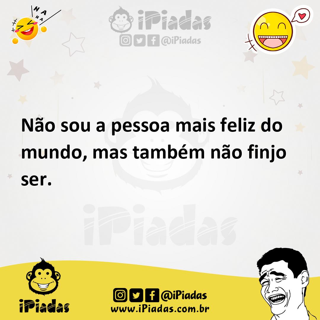 Ilustração de Não sou a pessoa mais feliz do mundo, mas também não finjo ser. no iPiadas
