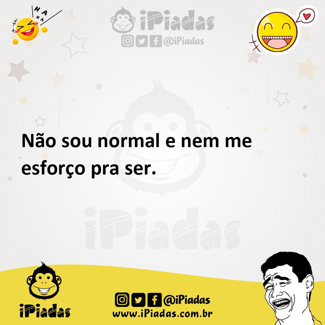 Ilustração de Não sou normal e nem me esforço pra ser. no iPiadas