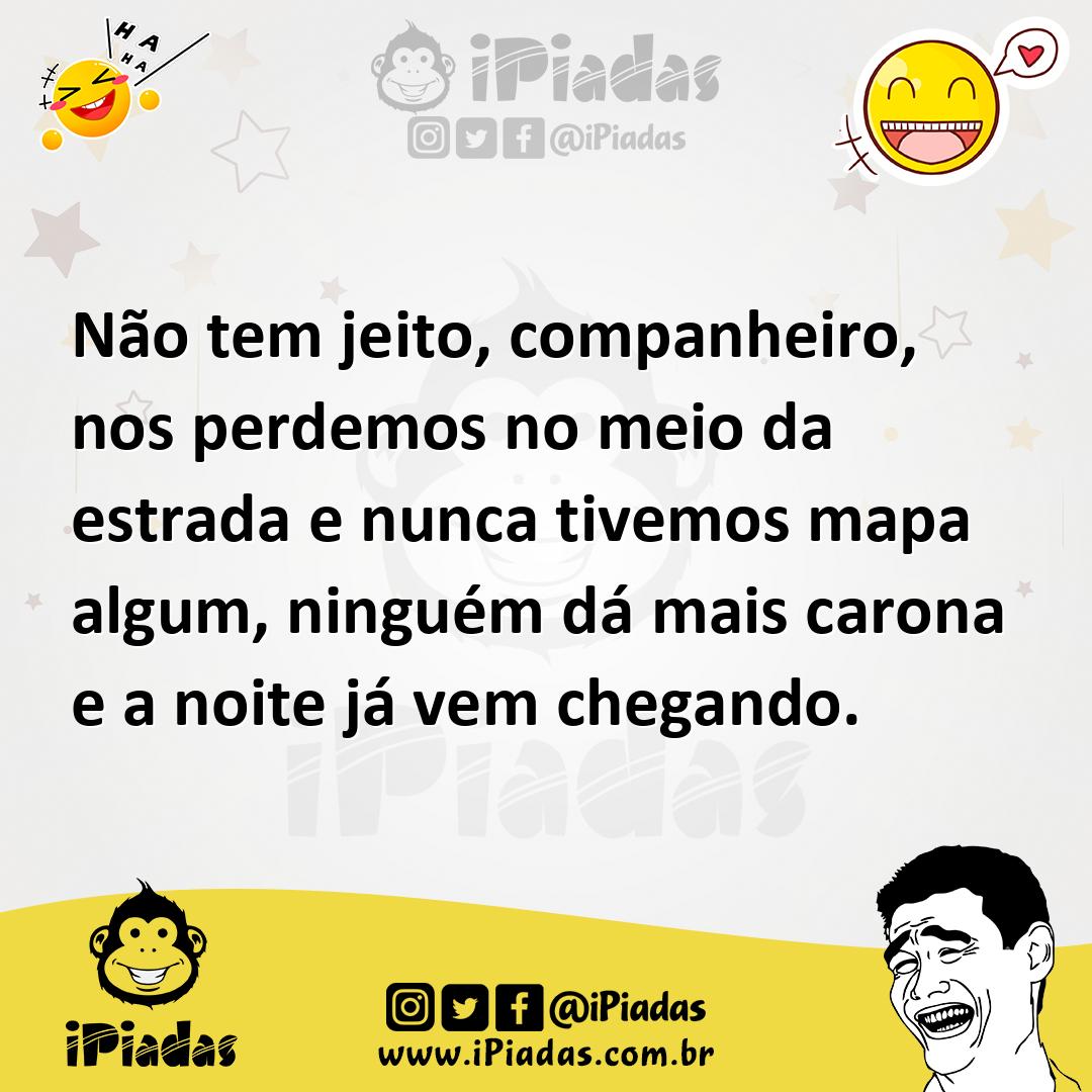 Ilustração de Não tem jeito, companheiro, nos perdemos no meio da estrada e nunca ti... no iPiadas