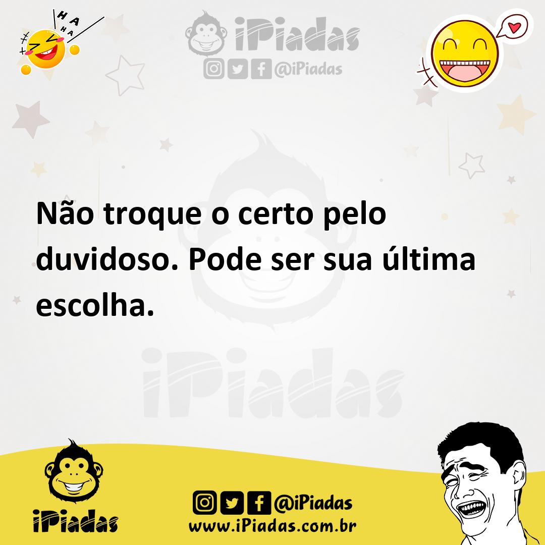 Ilustração de Não troque o certo pelo duvidoso. Pode ser sua última escolha. no iPiadas