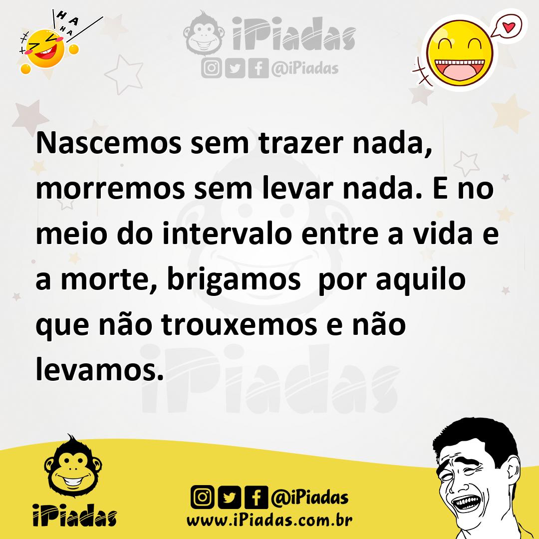 Ilustração de Nascemos sem trazer nada, morremos sem levar nada. E no meio do interv... no iPiadas