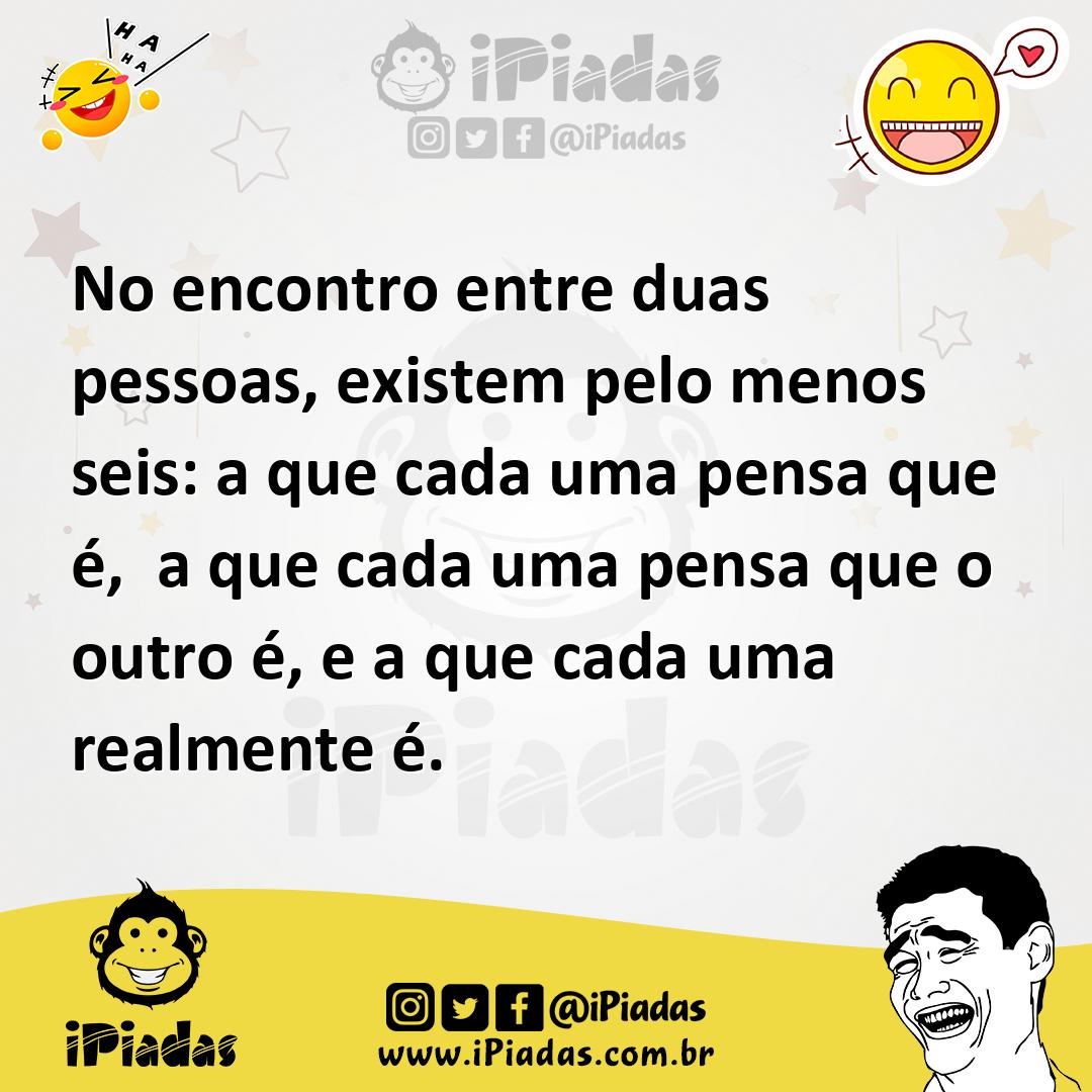 Ilustração de No encontro entre duas pessoas, existem pelo menos seis: a que cada um... no iPiadas