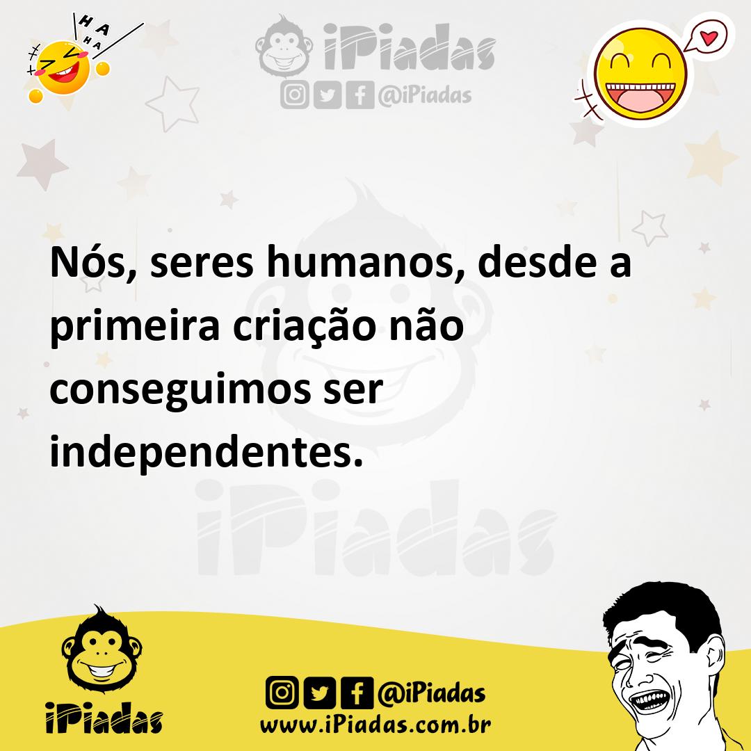 Ilustração de Nós, seres humanos, desde a primeira criação não conseguimos ser indep... no iPiadas