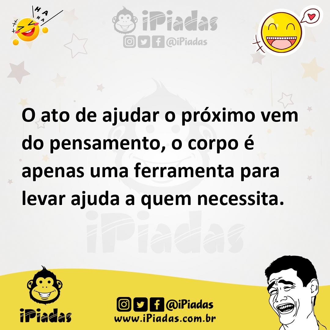 Ilustração de O ato de ajudar o próximo vem do pensamento, o corpo é apenas uma ferr... no iPiadas