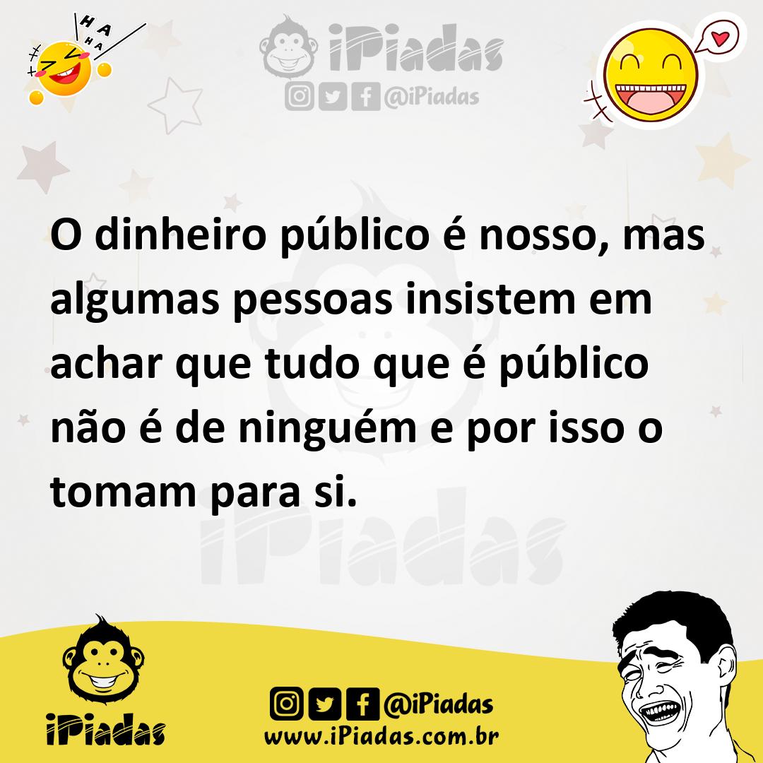 Ilustração de O dinheiro público é nosso, mas algumas pessoas insistem em achar que... no iPiadas