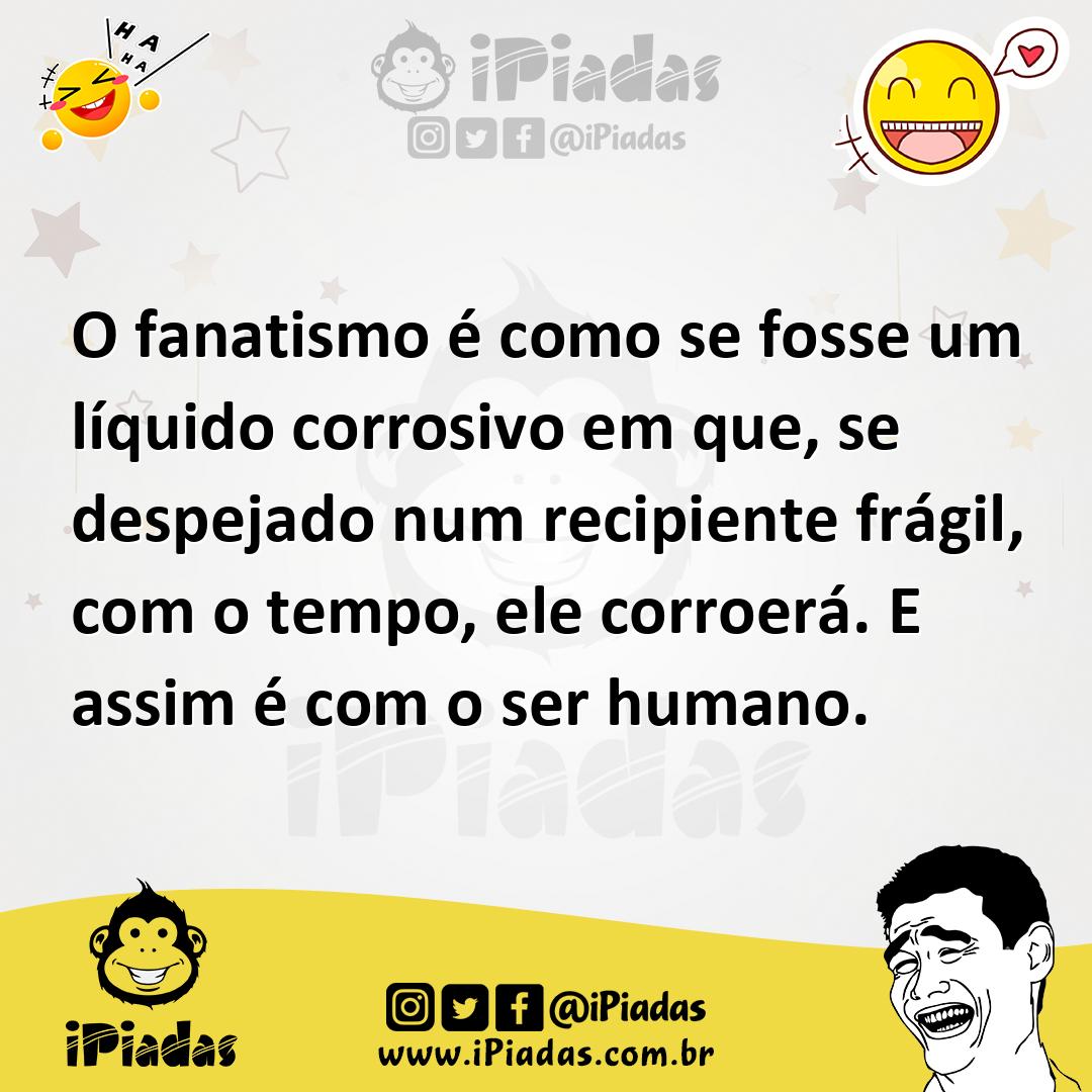 Ilustração de O fanatismo é como se fosse um líquido corrosivo em que, se despejado... no iPiadas