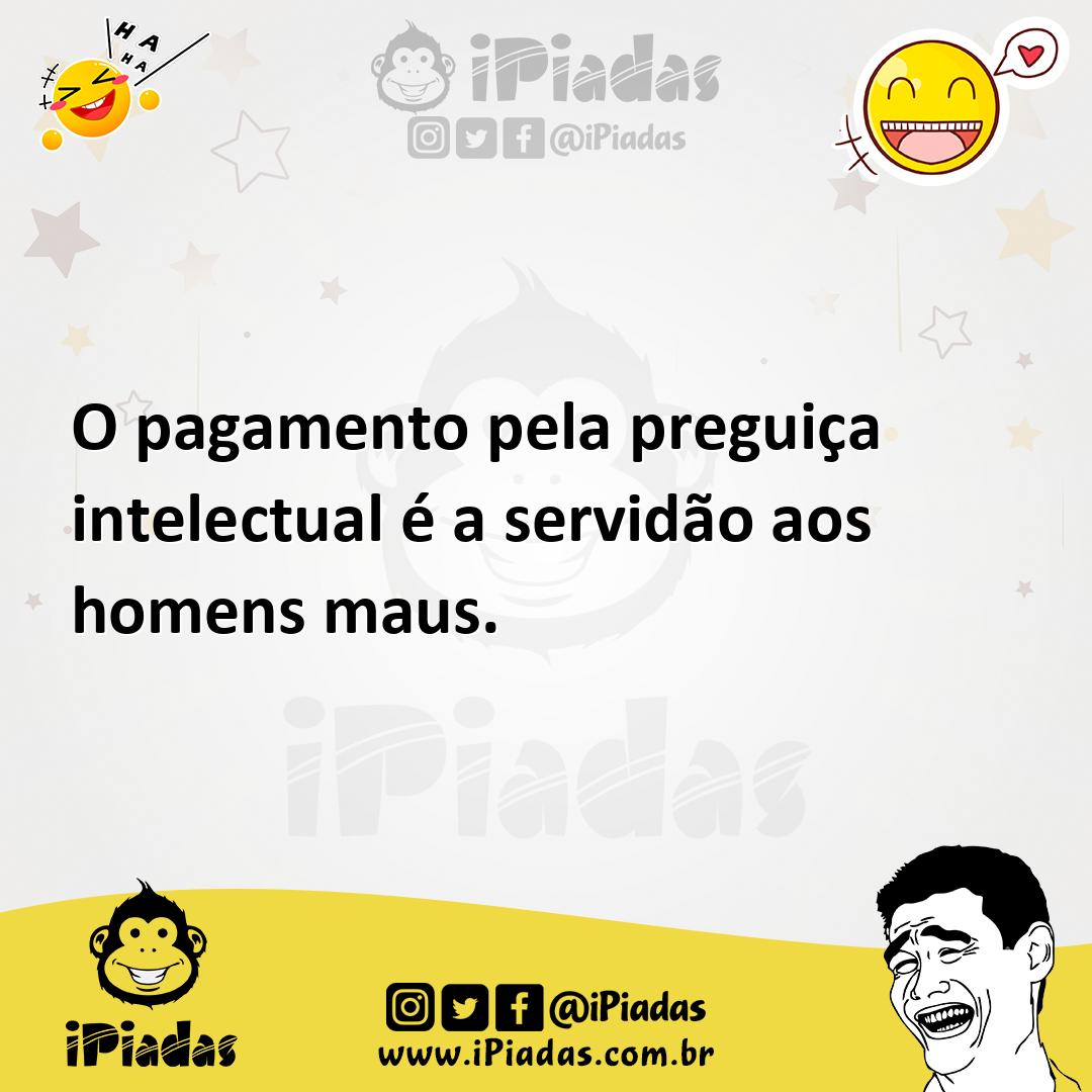 Ilustração de O pagamento pela preguiça intelectual é a servidão aos homens maus. no iPiadas