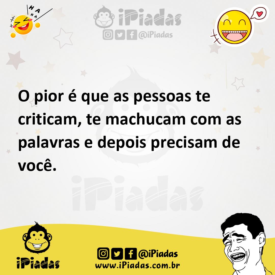Ilustração de O pior é que as pessoas te criticam, te machucam com as palavras e dep... no iPiadas