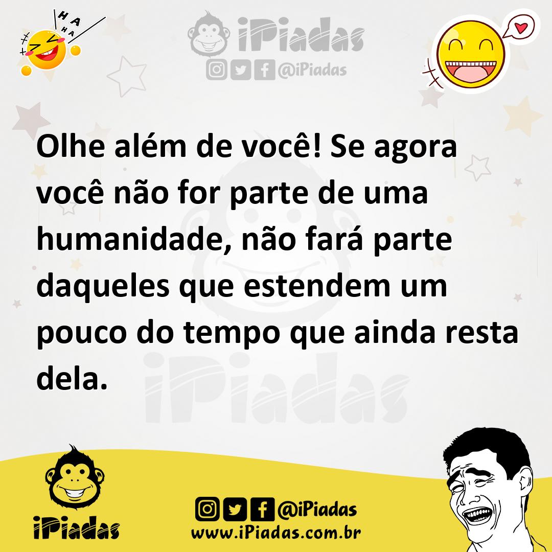 Ilustração de Olhe além de você! Se agora você não for parte de uma humanidade, não... no iPiadas