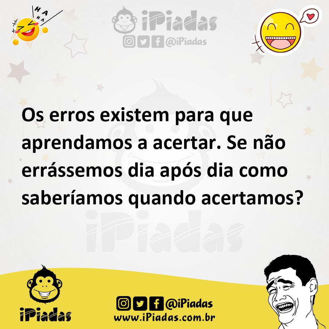Ilustração de Os erros existem para que aprendamos a acertar. Se não errássemos dia... no iPiadas