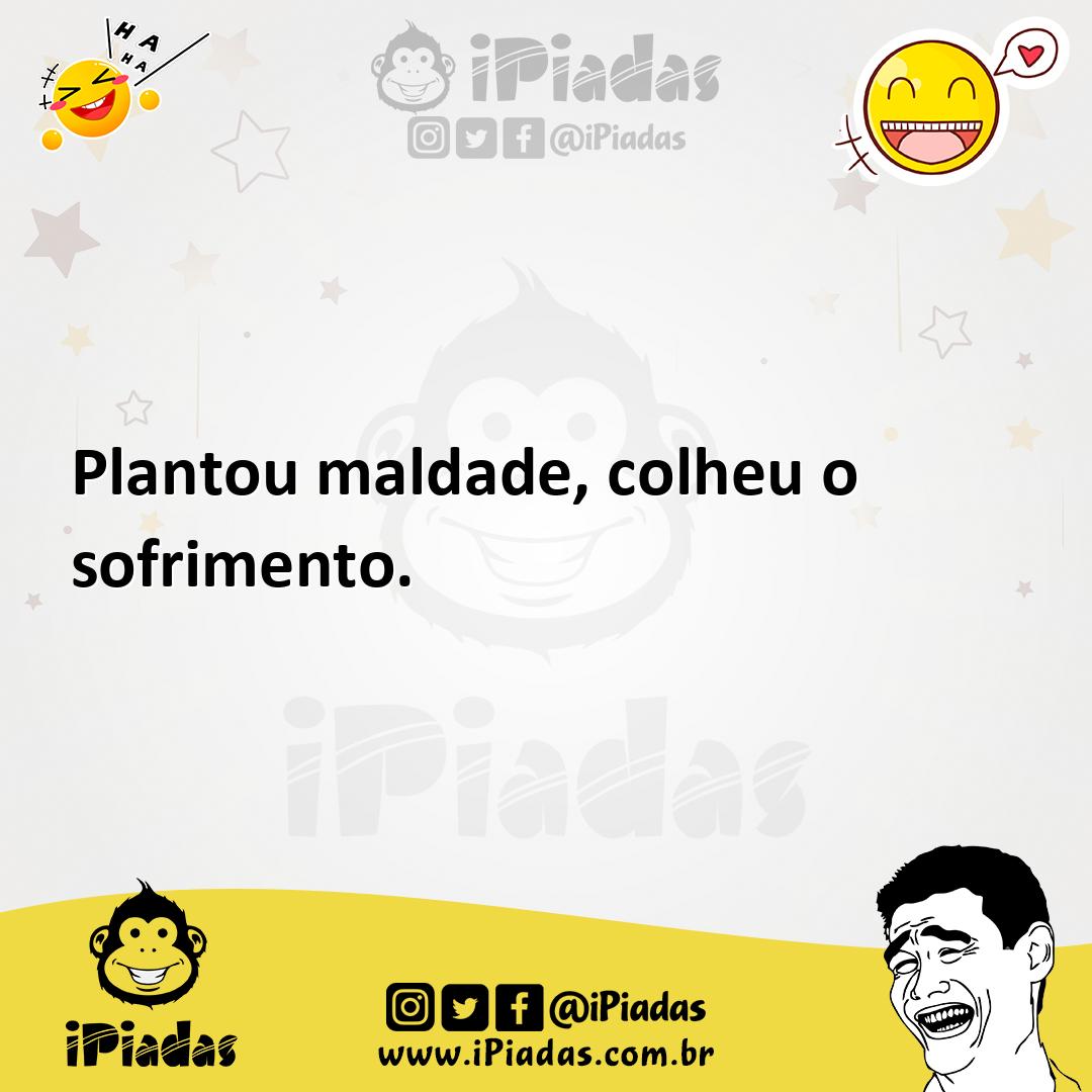 Ilustração de Plantou maldade, colheu o sofrimento. no iPiadas